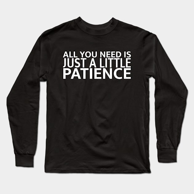 Just a Little Patience Long Sleeve T-Shirt by haikalch26